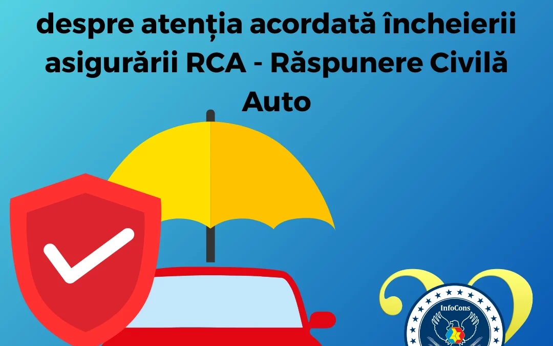 InfoCons Protecția Consumatorilor te informează despre atenția acordată încheierii asigurării RCA – Răspunere Civilă Auto