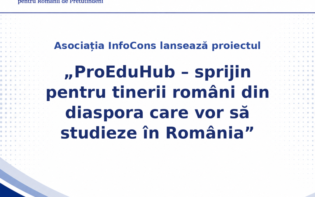 Asociația InfoCons lansează proiectul ” ProEduHub – sprijin pentru tinerii români din diaspora care vor să studieze în România “