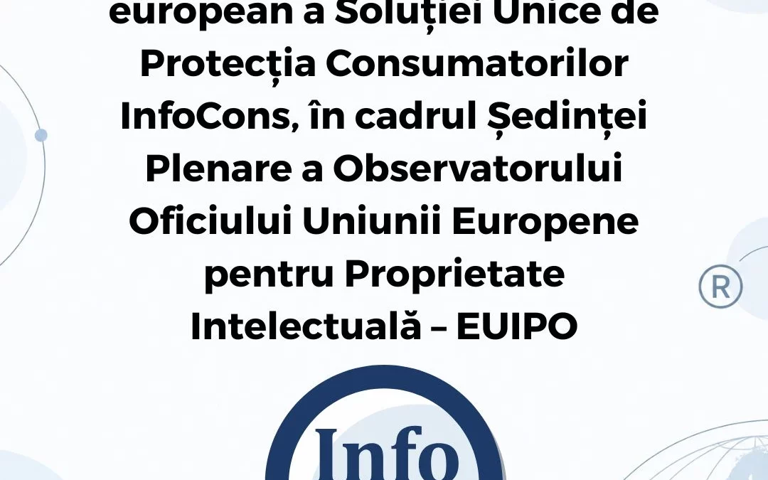 Recunoașterea la nivel european a Soluției Unice de Protecția Consumatorilor InfoCons, în cadrul Ședinței Plenare a Observatorului Oficiului Uniunii Europene pentru Proprietate Intelectuală – EUIPO