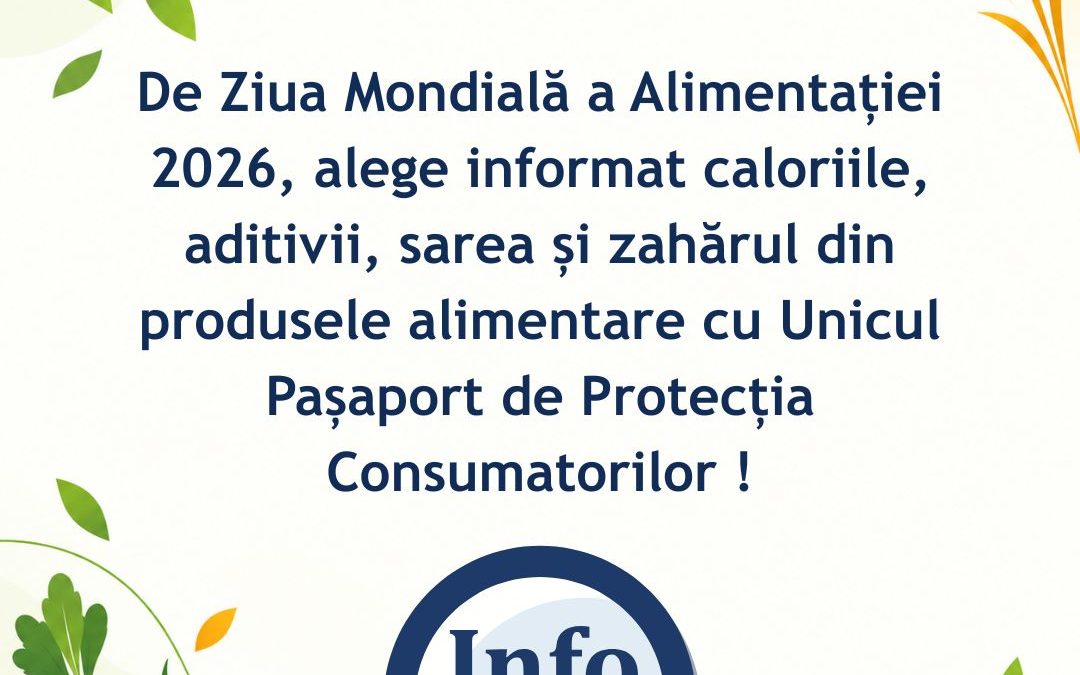 De Ziua Mondială a Alimentației 2026 , alege informat caloriile, aditivii, sarea și zahărul din produsele alimentare cu Unicul Pașaport de Protecția Consumatorilor !
