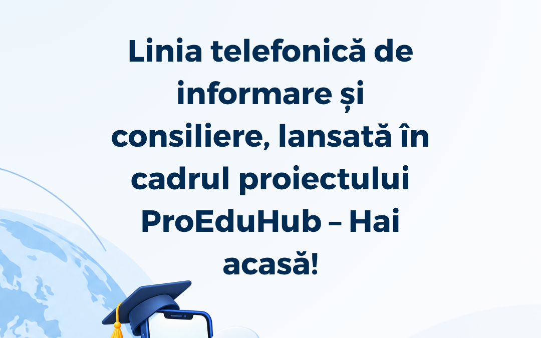 Linie telefonică de informare și consiliere, lansată în cadrul proiectului „ProEduHub – Facilitarea accesului tinerilor români din diaspora la învățământul din România. Hai acasă!”